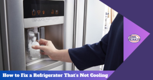 How to Fix a Refrigerator That’s Not Cooling
