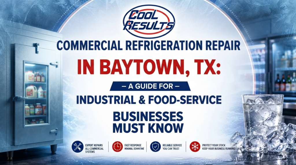 Commercial Refrigeration Repair in Baytown, TX: What Industrial & Food-Service Businesses Must Know