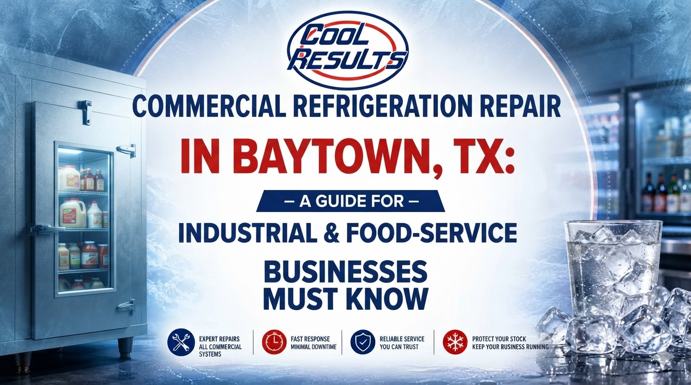 Commercial Refrigeration Repair in Baytown, TX: What Industrial & Food-Service Businesses Must Know